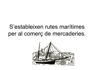 S’estableixen rutes marítimes
per al comerç de mercaderies.
 