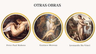 OTRAS OBRAS
Peter Paul Rubens Gustave Moreau Leonardo Da Vinci
 