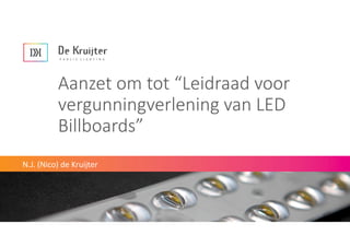 Aanzet om tot “Leidraad voor 
vergunningverlening van LED 
Billboards” 
N.J. (Nico) de Kruijter 
 