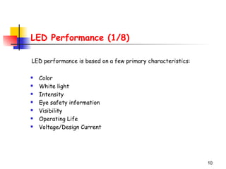 10
LED Performance (1/8)
 Color
 White light
 Intensity
 Eye safety information
 Visibility
 Operating Life
 Voltage/Design Current
LED performance is based on a few primary characteristics:
 