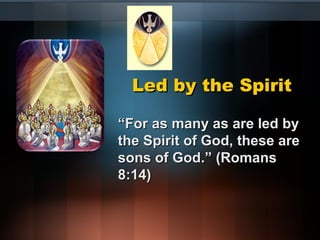 Led by the SpiritLed by the Spirit
““For as many as are led byFor as many as are led by
the Spirit of God, these arethe Spirit of God, these are
sons of God.” (Romanssons of God.” (Romans
8:14)8:14)
 