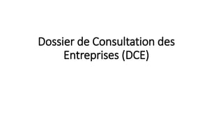 Dossier de Consultation des
Entreprises (DCE)
 