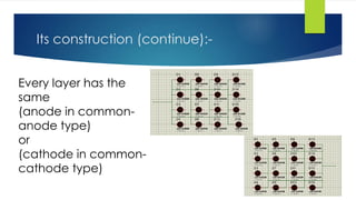 Its construction (continue):-
Every layer has the
same
(anode in common-
anode type)
or
(cathode in common-
cathode type)
 