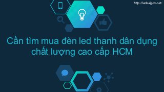 http://ledsaigon.net/
Cần tìm mua đèn led thanh dân dụng
chất lượng cao cấp HCM
 
