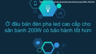 http://ledsaigon.net/san-pham/den-pha-led-cao-cap-200w-186.html
Ở đâu bán đèn pha led cao cấp cho
sân banh 200W có bảo hành tốt hcm
 