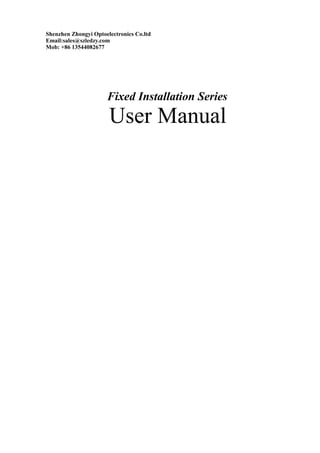Shenzhen Zhongyi Optoelectronics Co.ltd
Email:sales@szledzy.com
Mob: +86 13544082677
Fixed Installation Series
User Manual
 