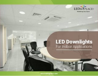 LED Downlights
For Indoor Applications
www.ledmyplace.com
 