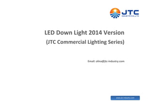 www.obs-tech.com
www.jtc-industry.com
LED Down Light 2014 Version
(JTC Commercial Lighting Series)
Email: olina@jtc-industry.com
 