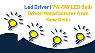 SLIDESMANIA.COM
Led Driver | 7W-9W LED Bulb
Driver Manufacturer from
New Delhi
 