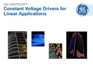 GE LIGHTECHTM
Constant Voltage Drivers for
Linear Applications
 