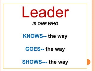 Leader
IS ONE WHO
KNOWS-- the way
GOES-- the way
SHOWS--- the way
 