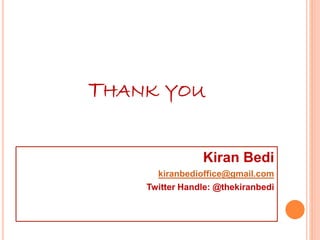 THANK YOU
Kiran Bedi
kiranbedioffice@gmail.com
Twitter Handle: @thekiranbedi
 