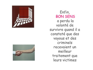 Enfin, BON SENS a perdu la volonté de survivre quand il a constaté que des voyous et des criminels recevaient un meilleur traitement que leurs victimes 