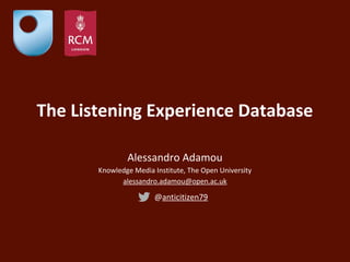 The Listening Experience Database
Alessandro Adamou
Knowledge Media Institute, The Open University
alessandro.adamou@open.ac.uk
@anticitizen79
 