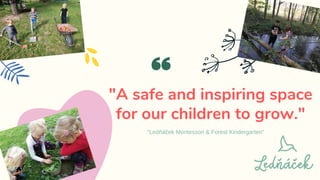 "A safe and inspiring space
for our children to grow."
"Ledňáček Montessori & Forest Kindergarten"
 