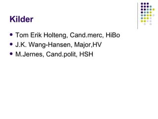 Kilder Tom Erik Holteng, Cand.merc, HiBo J.K. Wang-Hansen, Major,HV M.Jernes, Cand.polit, HSH 