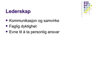 Lederskap Kommunikasjon og samvirke Faglig dyktighet Evne til å ta personlig ansvar 