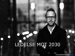LEDELSE MOT 2030
ChristofferHovde.com
 