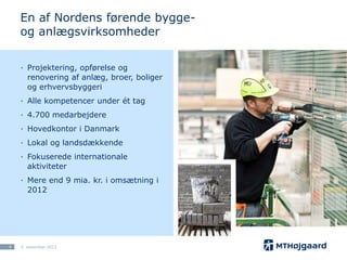 En af Nordens førende byggeog anlægsvirksomheder
· Projektering, opførelse og
renovering af anlæg, broer, boliger
og erhvervsbyggeri
· Alle kompetencer under ét tag
· 4.700 medarbejdere
· Hovedkontor i Danmark
· Lokal og landsdækkende
· Fokuserede internationale
aktiviteter
· Mere end 9 mia. kr. i omsætning i
2012

4

5. november 2013

 