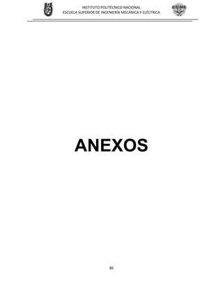 86
INSTITUTO POLITÉCNICO NACIONAL
ESCUELA SUPERIOR DE INGENIERÍA MECÁNICA Y ELÉCTRICA
ANEXOS
 