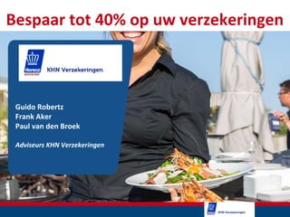 Bespaar tot 40% op uw verzekeringen
Guido Robertz
Frank Aker
Paul van den Broek
Adviseurs KHN Verzekeringen
 
