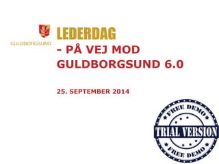 LEDERDAG 
- PÅ VEJ MOD 
GULDBORGSUND 6.0 
25. SEPTEMBER 2014 
 