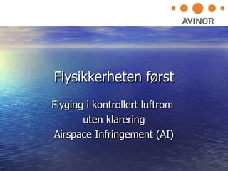 Flysikkerheten først Flyging i kontrollert luftrom  uten klarering Airspace Infringement (AI) 