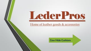LederPros
Home of leather goods & accessories
Cow Hide Cushions
 