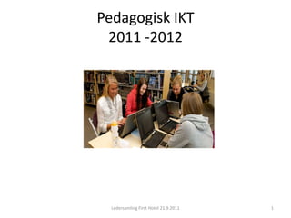Pedagogisk IKT2011 -2012 Ledersamling First Hotel 21.9.2011 1 