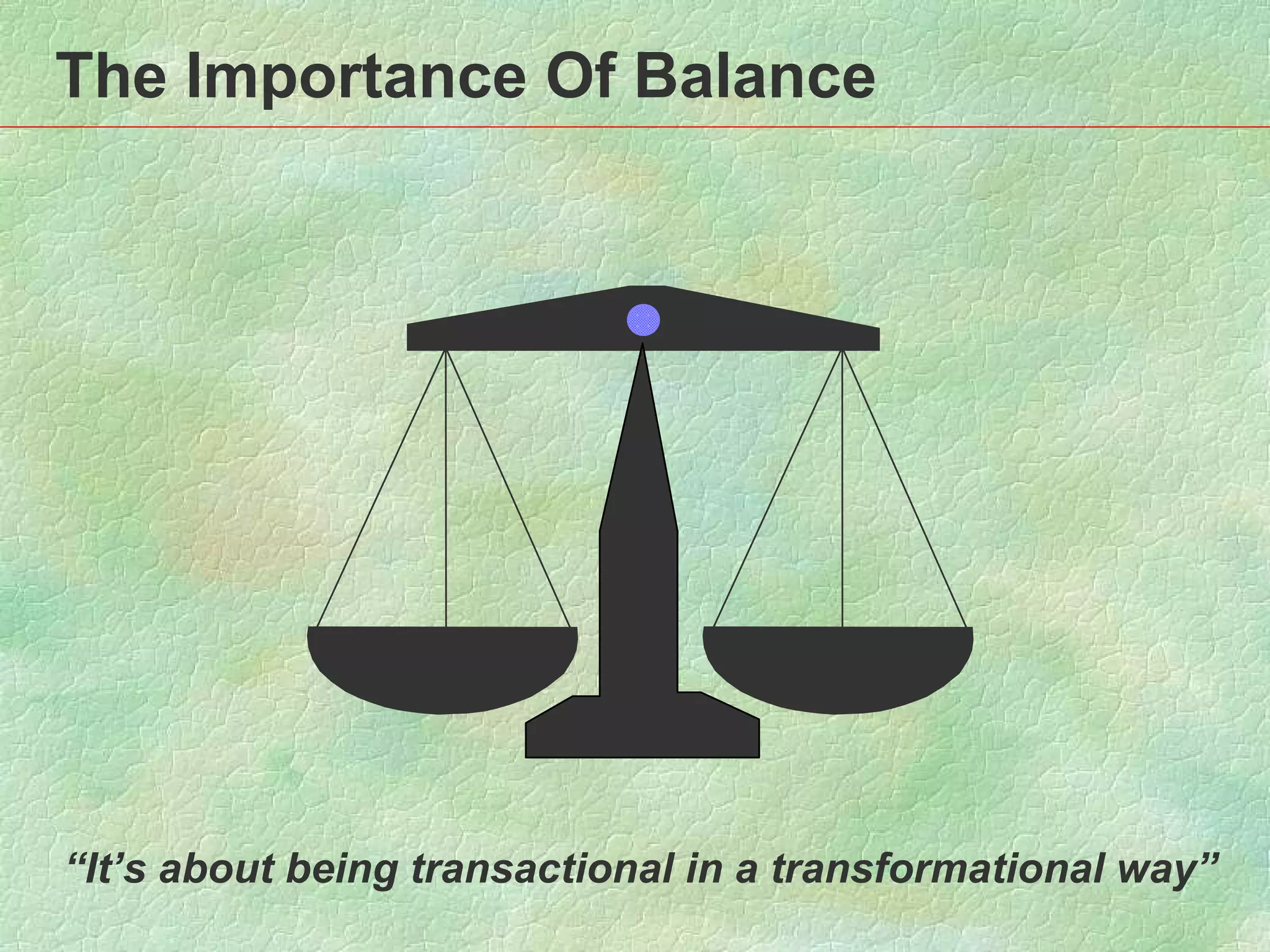 The Importance Of Balance “ It’s about being transactional in a transformational way” 