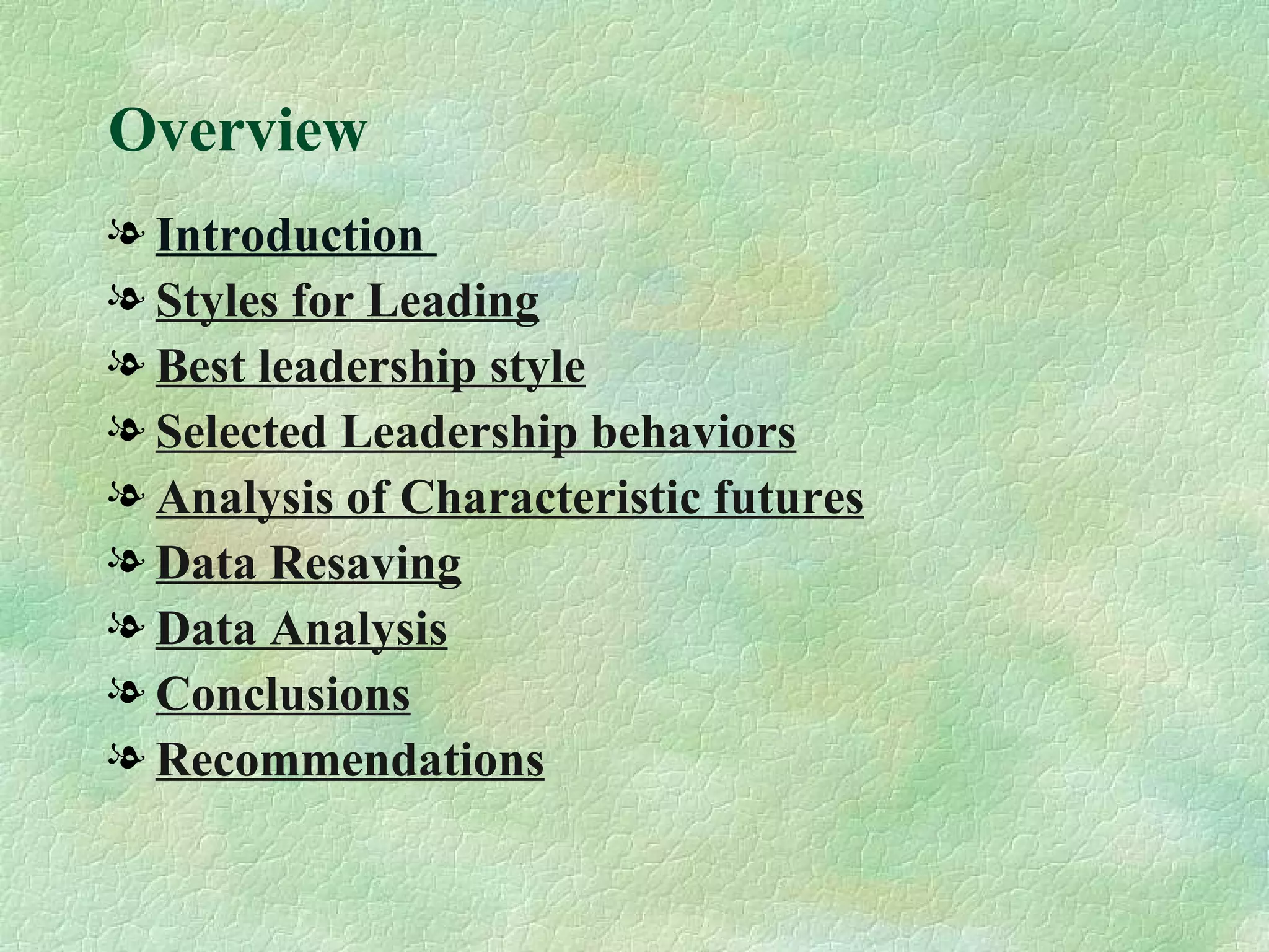 Overview Introduction  Styles for Leading Best leadership style Selected Leadership behaviors Analysis of Characteristic futures Data Resaving Data Analysis Conclusions Recommendations 