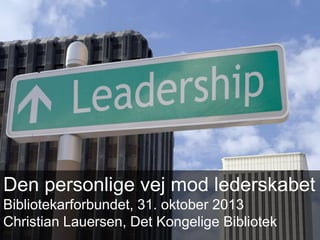 Den personlige vej mod lederskabet
Bibliotekarforbundet, 31. oktober 2013
Christian Lauersen, Det Kongelige Bibliotek

 