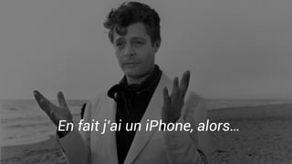 En fait j’ai un iPhone, alors…
 