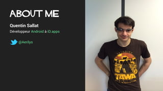 About me
Quentin Sallat
Développeur Android à iD.apps
@Aerilys
 