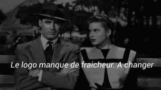 Le logo manque de fraicheur. A changer
 