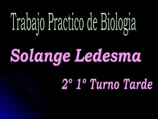 Trabajo Practico de Biologia Solange Ledesma  2º 1º Turno Tarde 