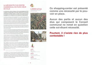 Ce shopping-center est présenté
comme une nécessité par le pou-
voir en place.
Aucun des partis et aucun des
élus qui composent le Conseil
communal ne remet en question
cette soi-disant nécessité.
Pourtant, il n'existe rien de plus
contestable !
 