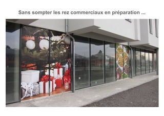 Sans sompter les rez commerciaux en préparation ...
 