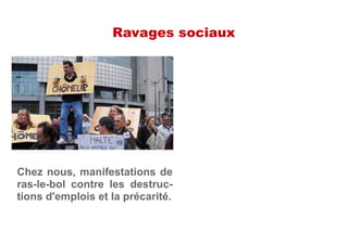 Ravages sociaux
Chez nous, manifestations de
ras-le-bol contre les destruc-
tions d'emplois et la précarité.
 