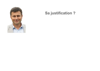 Sa justification ?
 