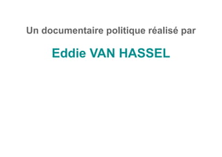 Un documentaire politique réalisé par
Eddie VAN HASSEL
 