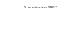Et que sait-on de ce SRDC ?
 