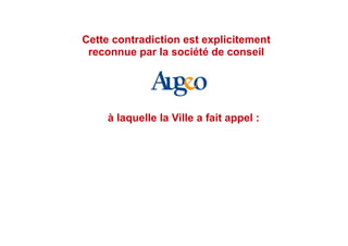 Cette contradiction est explicitement
reconnue par la société de conseil
à laquelle la Ville a fait appel :
 