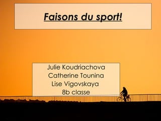 Faisons du sport!



Julie Koudriachova
Catherine Tounina
 Lise Vigovskaya
      8b classe
 