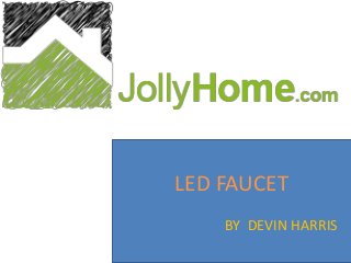 LED FAUCET
BY DEVIN HARRIS
 