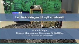 Aram Seddigh
Change Management Consultant @ WeOffice
PhD, Economist, lic. psychologist
Led förändringen till nytt arbetssätt
 