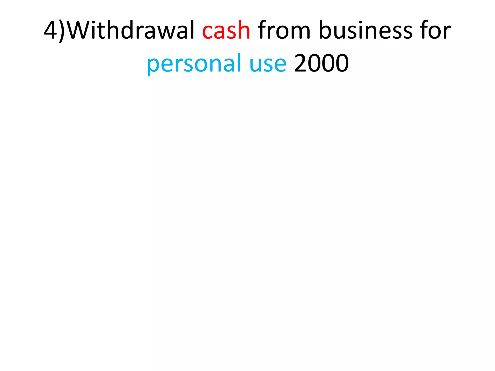 4)Withdrawal cash from business for
personal use 2000
 