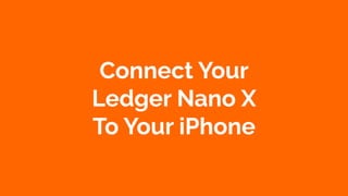 Coursenvy® www.Coursenvy.com
Connect Your
Ledger Nano X
To Your iPhone
 