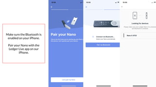 Coursenvy® www.Coursenvy.com
Make sure the Bluetooth is
enabled on your iPhone.
Pair your Nano with the
Ledger Live app on our
iPhone.
 