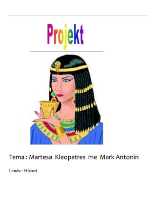 Tema : Martesa Kleopatres me Mark Antonin
Lenda : Histori
 